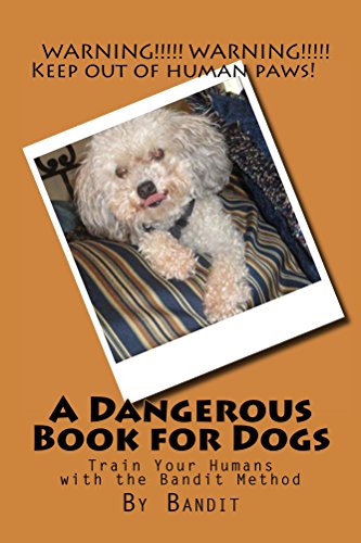 A Dangerous Book for Dogs: Train Your Human - The Bandit Method (English Edition)