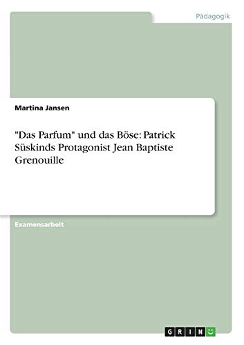 "Das Parfum" und das Böse: Patrick Süskinds Protagonist Jean Baptiste Grenouille