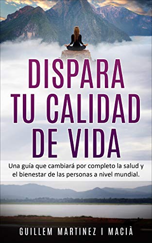 Dispara tu calidad de vida: Una guía que cambiará por completo la salud y el bienestar de las personas a nivel mundial.