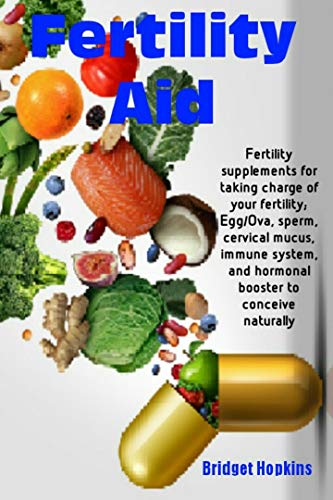 Fertility Aid: Fertility supplements for taking charge of your fertility; Egg/Ova, sperm, cervical mucus, immune system, and hormonal booster to conceive naturally (English Edition)