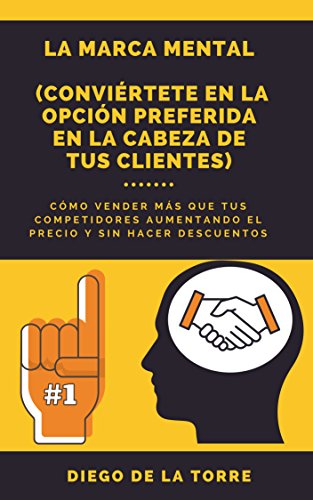 La Marca Mental para Empresa y Personal: Cómo vender más que tus competidores aumentando el precio y sin hacer descuentos