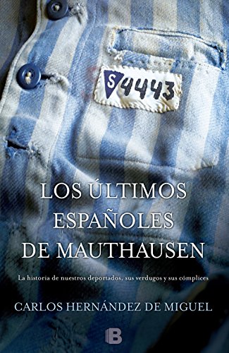 Los últimos españoles de Mauthausen: La historia de nuestros deportados, sus verdugos y sus cómplices