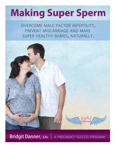 Making Super Sperm:  Overcome Male Factor Infertility, Prevent Miscarriage and Make Super Healthy Babies, Naturally (English Edition)