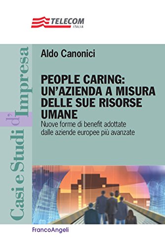 People caring: un'azienda a misura delle sue risorse umane. Nuove forme di benefit adottate dalle aziende europee più avanzate (Casi e studi d'impresa Vol. 35) (Italian Edition)