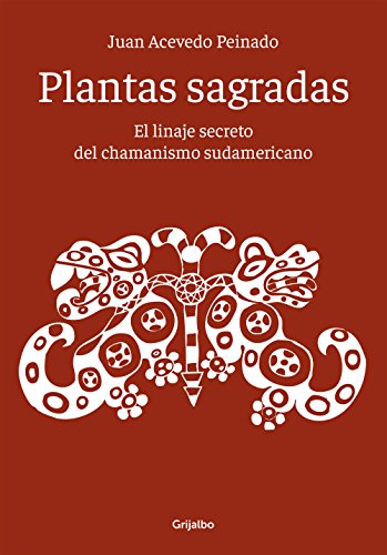 Plantas sagradas: El linaje secreto del chamanismo sudamericano