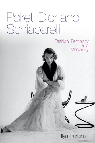 Poiret, Dior and Schiaparelli: Fashion, Femininity and Modernity (English Edition)