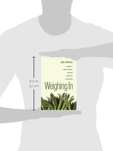 Weighing In: Obesity, Food Justice, and the Limits of Capitalism (California Studies in Food and Culture): 32