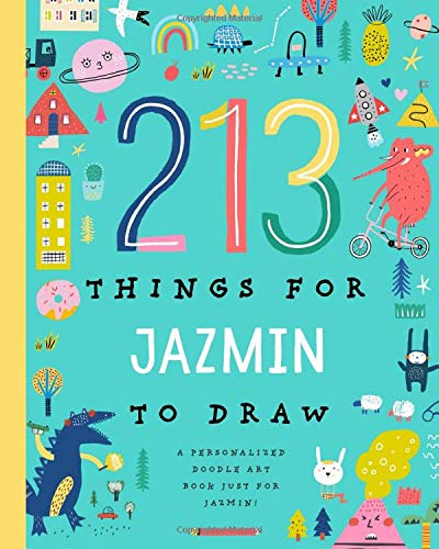 213 Things for Jazmin to Draw!: A Personalized Doodle Art Book Just for Jazmin