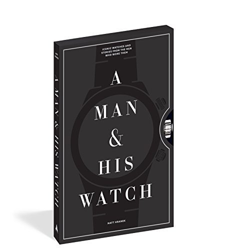 A Man And His Watch: Iconic Watches and Stories from the Men Who Wore Them