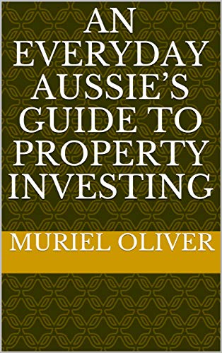 An Everyday Aussie’s Guide To Property Investing (English Edition)