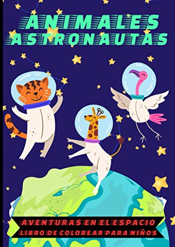 Animales Astronautas - Aventuras en el Espacio. Libro de colorear para Niños: de 4 a 8 años y más niños y niñas - Páginas de gran tamaño para pintar ... , gatos, loros, osos, planetas y estrellas