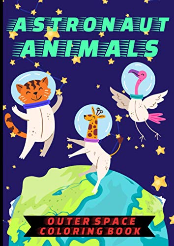 Astronaut Animals Outer Space Coloring Book: for kids ages 4-8 boys and girls colouring book with Cats, Bears, Dinosaurs, Aliens, Stars, Planets, UFO, ... draw and colour - Perfect gift for children