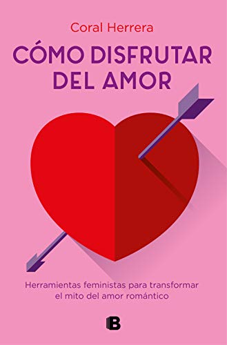 Cómo disfrutar del amor: Herramientas feministas para transformar el mito del amor romántico