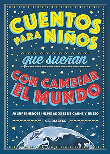 Cuentos para niños que sueñan con cambiar el mundo: 50 Héroes inspiradores de carne y hueso (INFANTIL / JUVENIL)