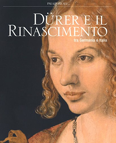 Dürer e il Rinascimento tra Germania e Italia. Catalogo della mostra (Milano, 21 febbraio-24 giugno 2018). Ediz. a colori (Cataloghi di mostra)