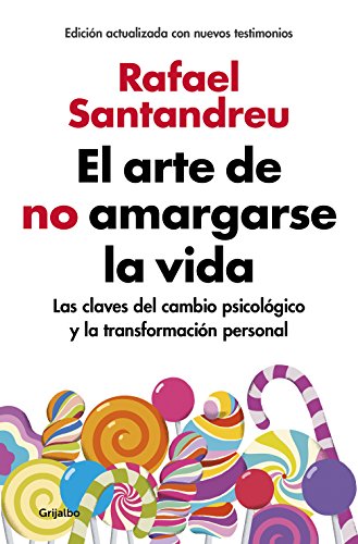 El arte de no amargarse la vida (edición ampliada y actualizada): Las claves del cambio psicológico y la transformación personal