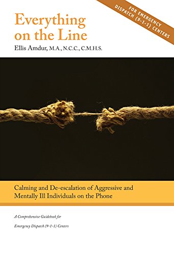 Everything on the Line: Calming & De-escalation of Aggressive & Mentally Ill Individuals on the Phone - A Comprehensive Guidebook for Emergency Dispatch (9-1-1) Centers (English Edition)