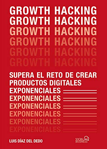 Growth Hacking: Supera el reto de crear productos digitales exponenciales (Social Media)