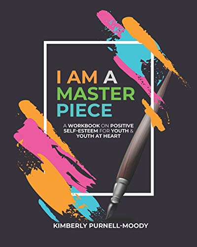 I AM A MASTERPIECE: A Workbook on Positive Self-Esteem For Youth and Youth at Heart