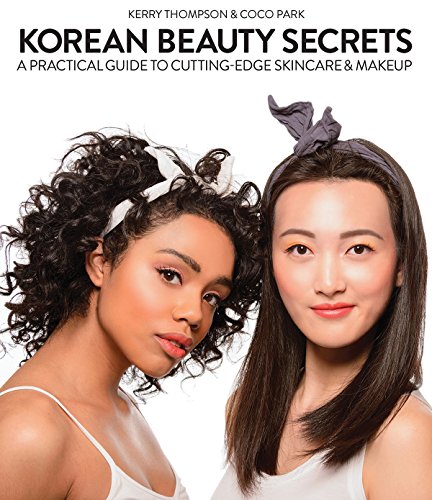 Korean Beauty Secrets: A Practical Guide to Cutting-Edge Skincare & Makeup