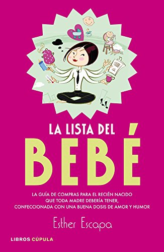 La lista del bebé: La guía de compras para el recién nacido que toda madre debería tener, confeccionada con una buena dosis de amor y humor (Padres E Hijos (l.Cupula))