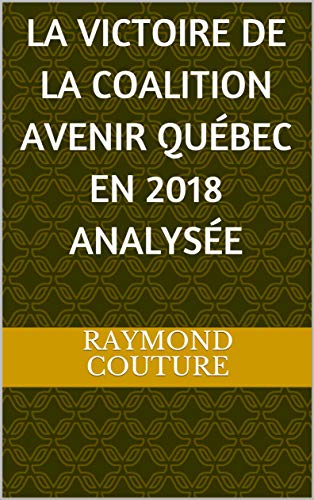 La victoire de la Coalition Avenir Québec en 2018 analysée (French Edition)