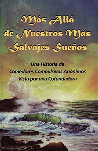 Más Allá de Nuestros Más Salvajes Sueños: Una Historia de Comedores Compulsivos Anónimos Vista por una Cofundadora