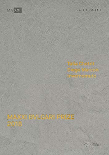 MAXXI Bulgari prize. Talia Chetrit, Invernomuto, Diego Marcon. Catalogo della mostra (Roma, 1 giugno-20 ottobre 2018). Ediz. italiana e inglese (Cataloghi di mostre)