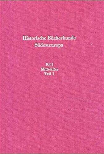 Mittelalter: Byzanz, Bulgarien, Serbien, Albaner, Slowenen, Ungarn, Kroatien, Ragusa, Bosnien, Rumänien: 1 (Südosteuropäische Arbeiten / Historische Bücherkunde Südosteuropa)