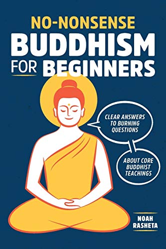 NO-NONSENSE BUDDHISM FOR BEGIN: Clear Answers to Burning Questions about Core Buddhist Teachings