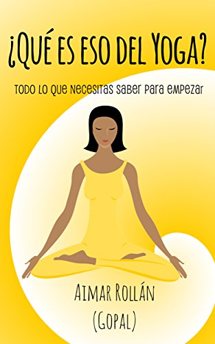 ¿Qué es eso del yoga?: Todo lo que necesitas saber para empezar