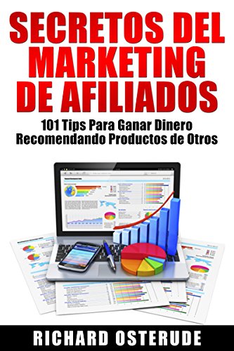 Secretos del Marketing de Afiliados:: 101 Tips Para Ganar Dinero Recomendando Productos de Otros