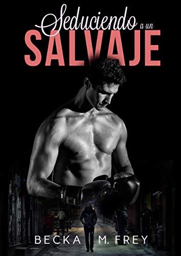 Seduciendo a un salvaje: Novela de romance, erótica y de boxeo (Seduciendo a deportistas nº 1)