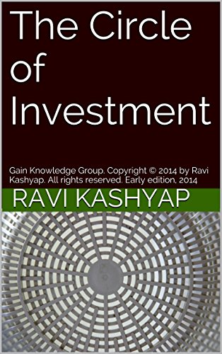 The Circle of Investment: Copyright © 2014 by Ravi Kashyap. All rights reserved. Early edition, 2014. Gain Knowledge Group. (English Edition)