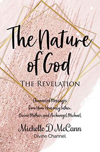 The Nature of God: The Revelation: Channeled Messages from Your Heavenly Father, Divine Mother, and Archangel Michael (English Edition)