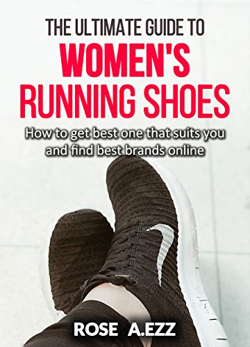 The Ultimate Guide To Women’s Running Shoes: How to get best one that suits you and find best brands online (English Edition)