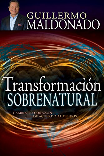 Transformación Sobrenatural: Cambia Tu Corazón de Acuerdo Al de Dios