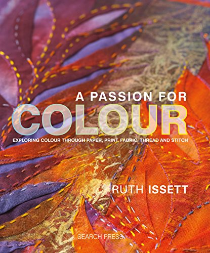 A Passion for Colour: Exploring colour through paper, print, fabric, thread and stitch (Textile Art) (English Edition)