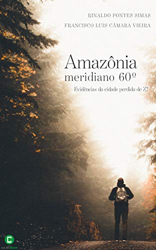 Amazônia, meridiano 60°: Evidências da cidade perdida de Z? (Portuguese Edition)