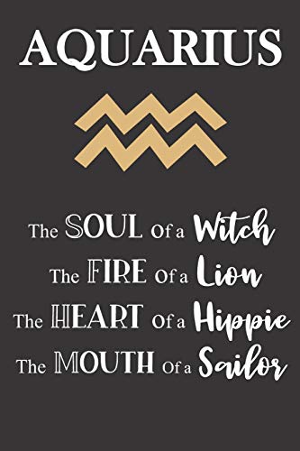 Aquarius: The Soul of a Witch | The Fire of a Lion | The Heart of a Hippie | The Mouth of a Sailor: Star Sign Journal, Notebook, Diary.  Makes a Perfect Personalized Astrology Gift.