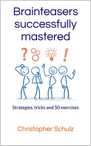 Brainteasers successfully mastered: Strategies, tricks and 50 exercises (English Edition)