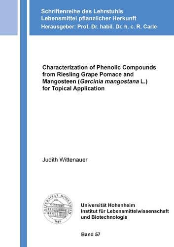 Characterization of Phenolic Compounds from Riesling Grape Pomace and Mangosteen (Garcinia mangostana L.) for Topical Application (Schriftenreihe des Lehrstuhls Lebensmittel pflanzlicher Herkunft)