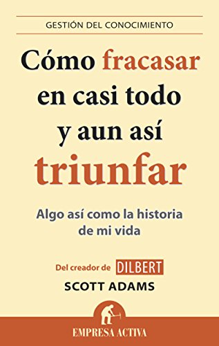 Cómo fracasar en casi todo y aun así triunfar: Algo así como la historia de mi vida (Gestion Del Conocimiento)