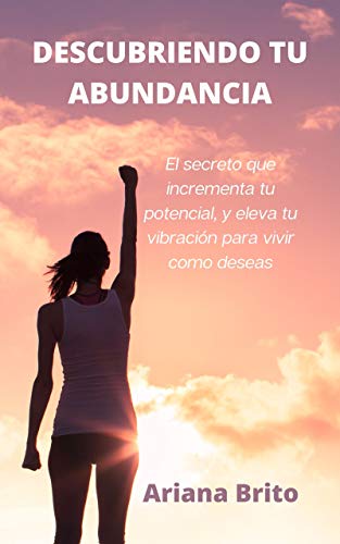 DESCUBRIENDO TU ABUNDANCIA: El secreto que incrementa tu potencial y eleva tu vibración para vivir como deseas (solo para mujeres) (Spanish Version)