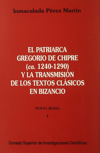 El patriarca Gregorio de Chipre (ca. 1240-1290) y la transmisión de los textos clásicos en Bizancio (Nueva Roma)