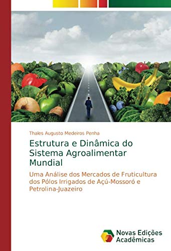 Estrutura e Dinâmica do Sistema Agroalimentar Mundial: Uma Análise dos Mercados de Fruticultura dos Pólos Irrigados de Açú-Mossoró e Petrolina-Juazeiro