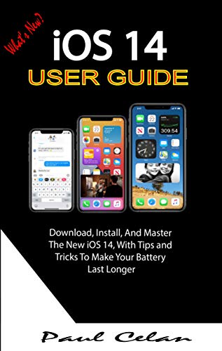 iOS 14 USER GUIDE: Download, Install, And Master The New iOS 14, With Tips and Tricks To Make Your Battery Last Longer (English Edition)