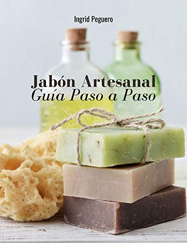 Jabón Artesanal: Guía para Aprender Paso a Paso a Elaborar Auténticos Jabones Naturales de Manera Facíl