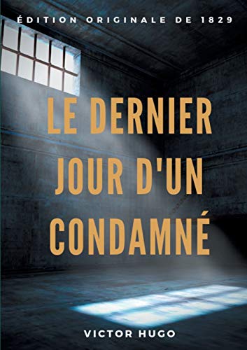 Le Dernier Jour d'un condamné: un plaidoyer de Victor Hugo pour l'abolition de la peine de mort (édition originale de 1829) (BOOKS ON DEMAND)