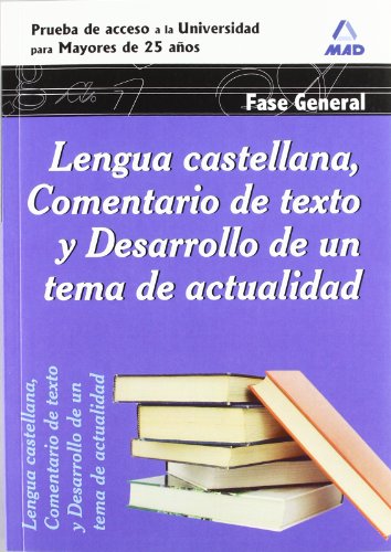 Lengua Castellana, Comentario De Texto Y Desarrollo De Un Tema De Actualidad. Fase General. Prueba De Acceso A La Universidad Para Mayores De 25 Años (Acceso Universidad Mayores)